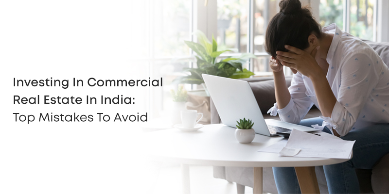 Don't let common mistakes derail your commercial real estate investment. Learn the top mistakes to avoid when investing in commercial real estate in India.